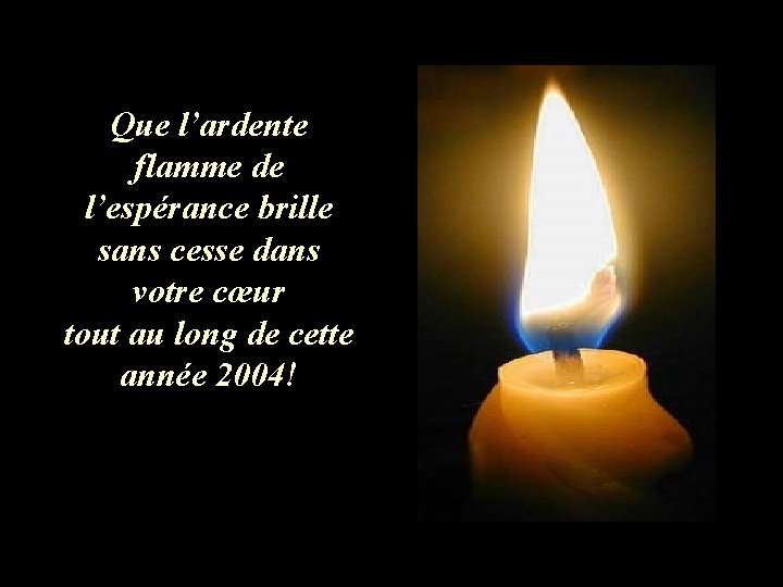 Que l’ardente flamme de l’espérance brille sans cesse dans votre cœur tout au long