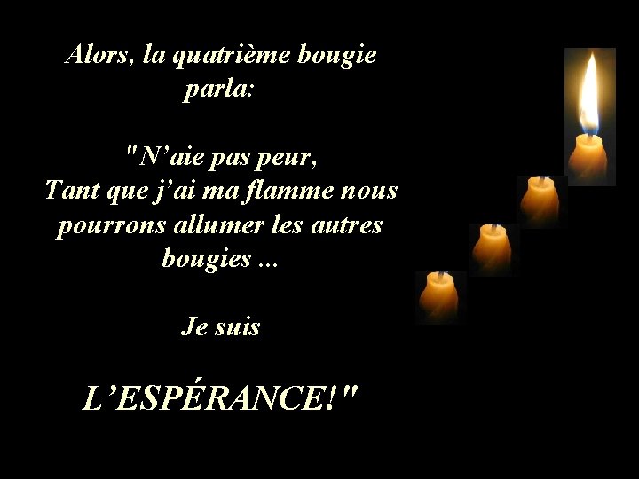 Alors, la quatrième bougie parla: "N’aie pas peur, Tant que j’ai ma flamme nous