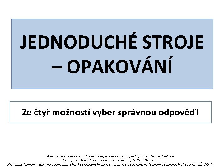 JEDNODUCHÉ STROJE – OPAKOVÁNÍ Ze čtyř možností vyber správnou odpověď! Autorem materiálu a všech