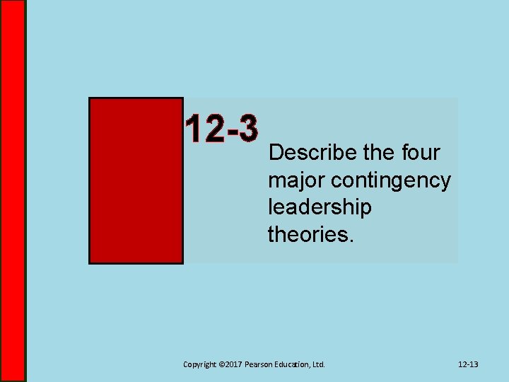 12 -3 Describe the four major contingency leadership theories. Copyright © 2017 Pearson Education,