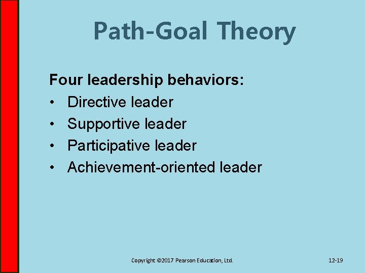 Path-Goal Theory Four leadership behaviors: • Directive leader • Supportive leader • Participative leader