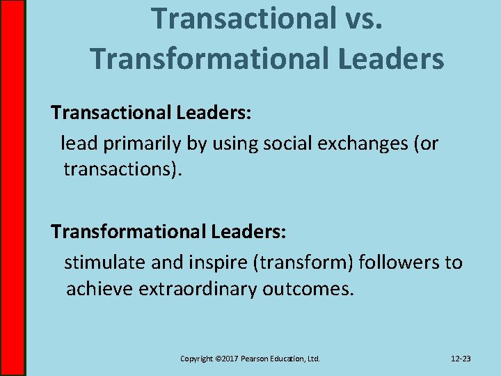 Transactional vs. Transformational Leaders Transactional Leaders: lead primarily by using social exchanges (or transactions).