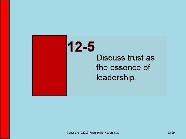 12 -5 Discuss trust as the essence of leadership. Copyright © 2017 Pearson Education,