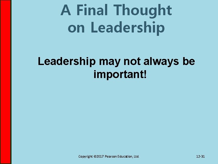 A Final Thought on Leadership may not always be important! Copyright © 2017 Pearson