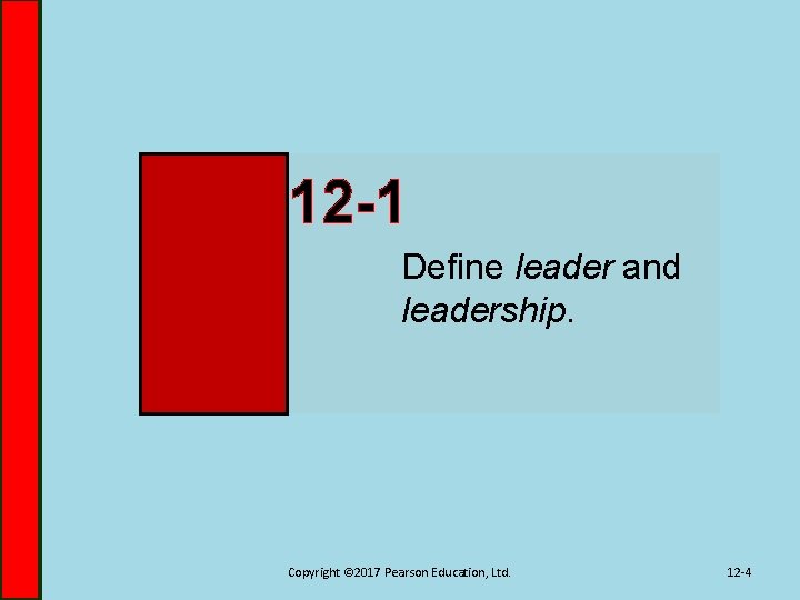 12 -1 Define leader and leadership. Copyright © 2017 Pearson Education, Ltd. 12 -4