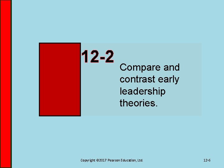 12 -2 Compare and contrast early leadership theories. Copyright © 2017 Pearson Education, Ltd.