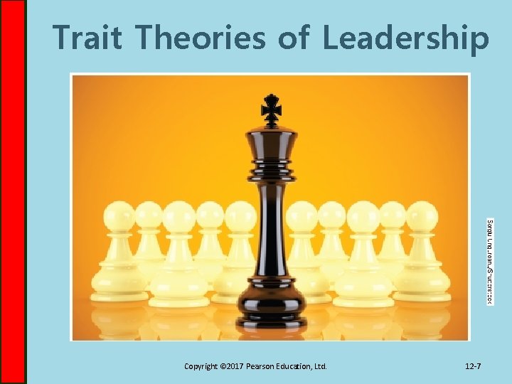 Trait Theories of Leadership Copyright © 2017 Pearson Education, Ltd. 12 -7 