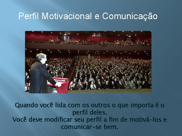 Perfil Motivacional e Comunicação Quando você lida com os outros o que importa é