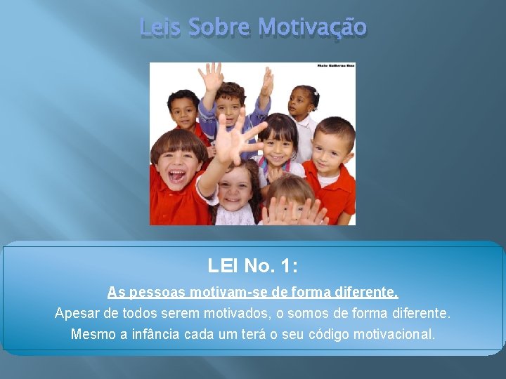 Leis Sobre Motivação LEI No. 1: As pessoas motivam-se de forma diferente. Apesar de