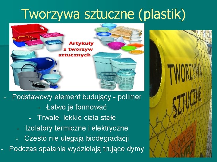 Tworzywa sztuczne (plastik) Podstawowy element budujący - polimer - Łatwo je formować - Trwałe,