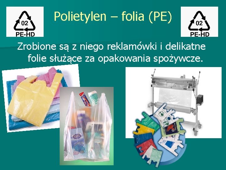 Polietylen – folia (PE) Zrobione są z niego reklamówki i delikatne folie służące za