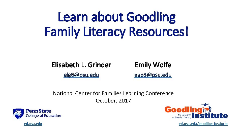 Learn about Goodling Family Literacy Resources! Elisabeth L. Grinder Emily Wolfe elg 6@psu. edu