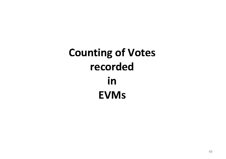 Counting of Votes recorded in EVMs 49 