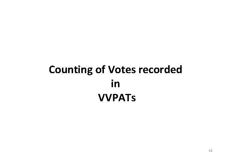 Counting of Votes recorded in VVPATs 64 