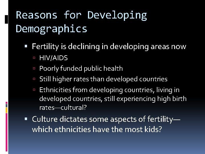 Reasons for Developing Demographics Fertility is declining in developing areas now HIV/AIDS Poorly funded