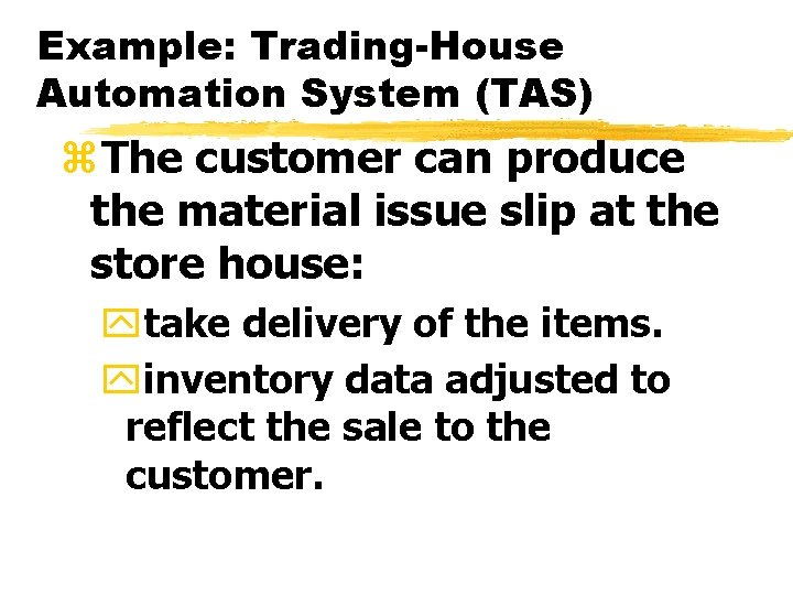 Example: Trading-House Automation System (TAS) z. The customer can produce the material issue slip Example: Trading-House Automation System (TAS) z. The customer can produce the material issue slip