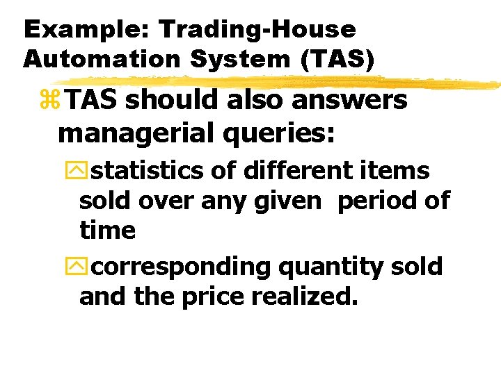 Example: Trading-House Automation System (TAS) z. TAS should also answers managerial queries: ystatistics of Example: Trading-House Automation System (TAS) z. TAS should also answers managerial queries: ystatistics of