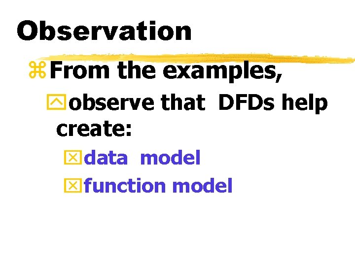 Observation z. From the examples, yobserve that DFDs help create: xdata model xfunction model Observation z. From the examples, yobserve that DFDs help create: xdata model xfunction model
