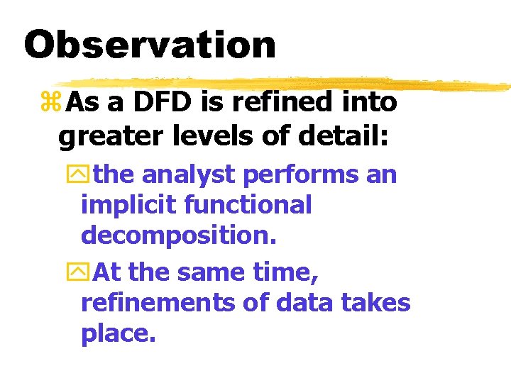 Observation z. As a DFD is refined into greater levels of detail: ythe analyst Observation z. As a DFD is refined into greater levels of detail: ythe analyst