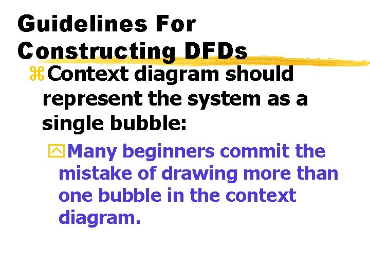 Guidelines For Constructing DFDs z. Context diagram should represent the system as a single Guidelines For Constructing DFDs z. Context diagram should represent the system as a single