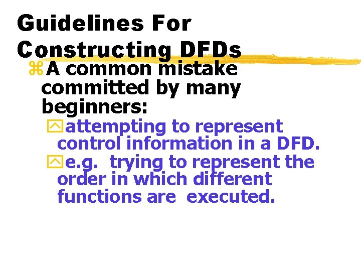 Guidelines For Constructing DFDs z. A common mistake committed by many beginners: yattempting to Guidelines For Constructing DFDs z. A common mistake committed by many beginners: yattempting to