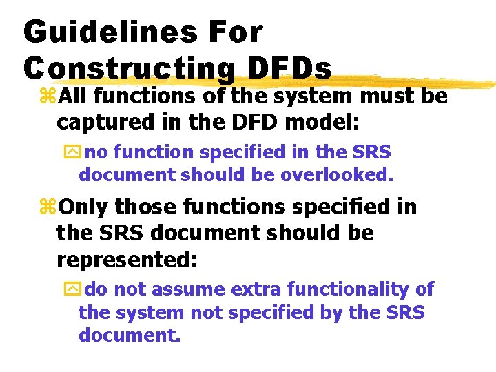 Guidelines For Constructing DFDs z. All functions of the system must be captured in Guidelines For Constructing DFDs z. All functions of the system must be captured in