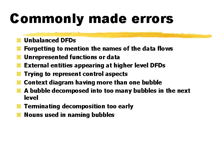 Commonly made errors Unbalanced DFDs Forgetting to mention the names of the data flows Commonly made errors Unbalanced DFDs Forgetting to mention the names of the data flows