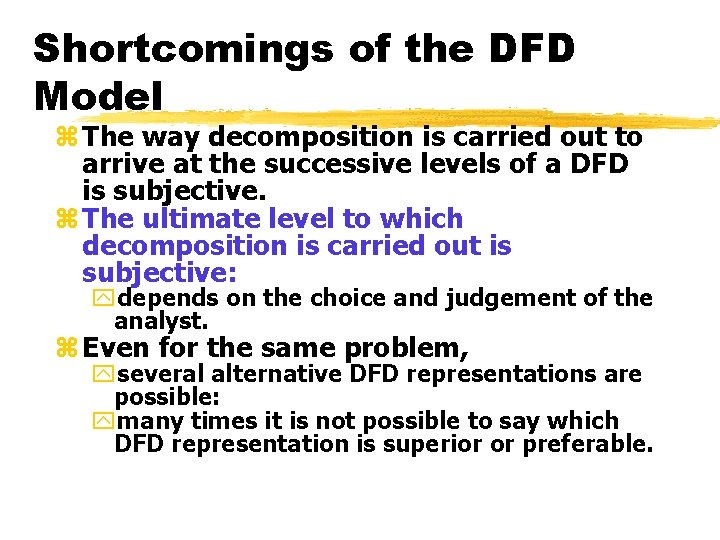 Shortcomings of the DFD Model z The way decomposition is carried out to arrive Shortcomings of the DFD Model z The way decomposition is carried out to arrive