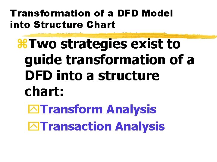 Transformation of a DFD Model into Structure Chart z. Two strategies exist to guide Transformation of a DFD Model into Structure Chart z. Two strategies exist to guide