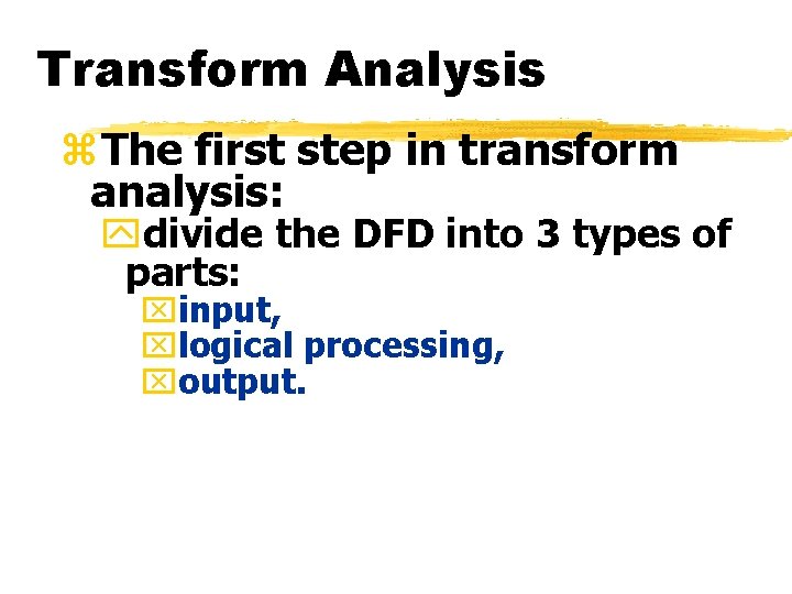 Transform Analysis z. The first step in transform analysis: ydivide the DFD into 3 Transform Analysis z. The first step in transform analysis: ydivide the DFD into 3