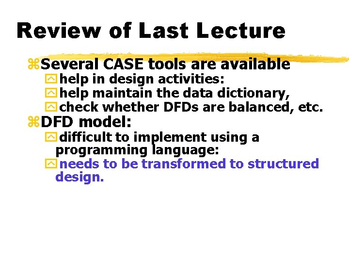 Review of Last Lecture z. Several CASE tools are available yhelp in design activities: Review of Last Lecture z. Several CASE tools are available yhelp in design activities: