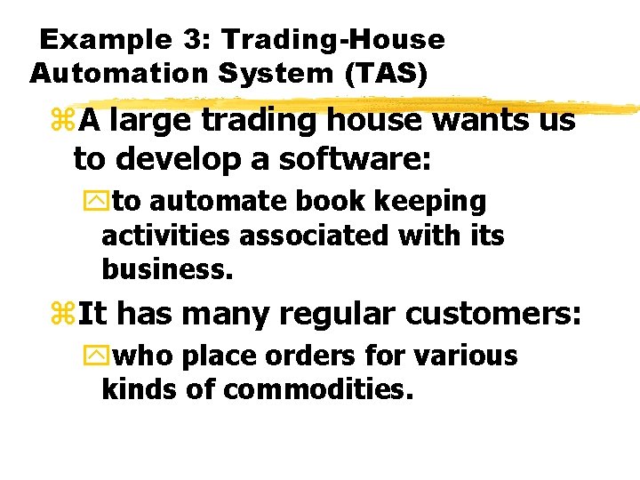 Example 3: Trading-House Automation System (TAS) z. A large trading house wants us to Example 3: Trading-House Automation System (TAS) z. A large trading house wants us to