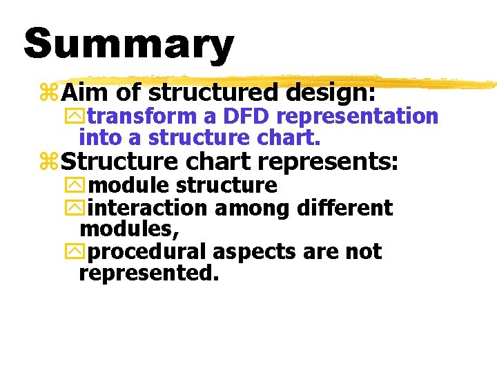 Summary z. Aim of structured design: ytransform a DFD representation into a structure chart. Summary z. Aim of structured design: ytransform a DFD representation into a structure chart.