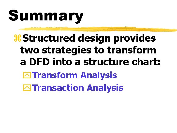Summary z. Structured design provides two strategies to transform a DFD into a structure Summary z. Structured design provides two strategies to transform a DFD into a structure