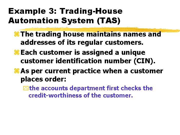 Example 3: Trading-House Automation System (TAS) z The trading house maintains names and addresses Example 3: Trading-House Automation System (TAS) z The trading house maintains names and addresses