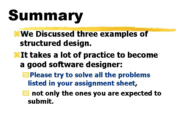 Summary z. We Discussed three examples of structured design. z. It takes a lot Summary z. We Discussed three examples of structured design. z. It takes a lot