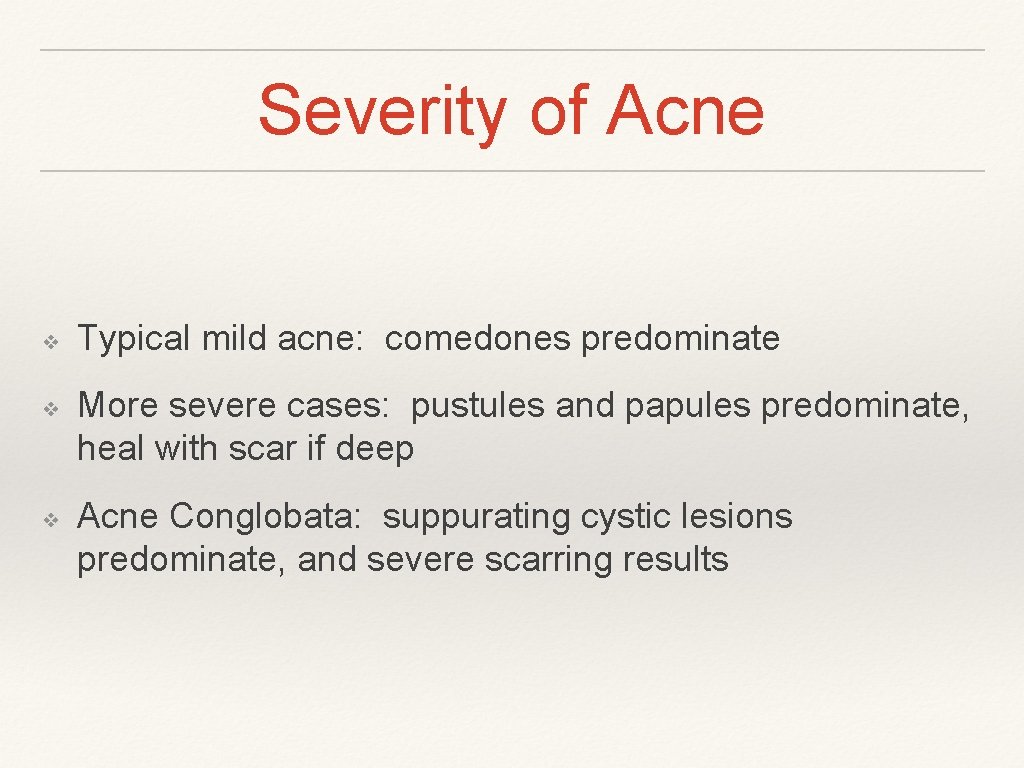 Severity of Acne ❖ ❖ ❖ Typical mild acne: comedones predominate More severe cases: