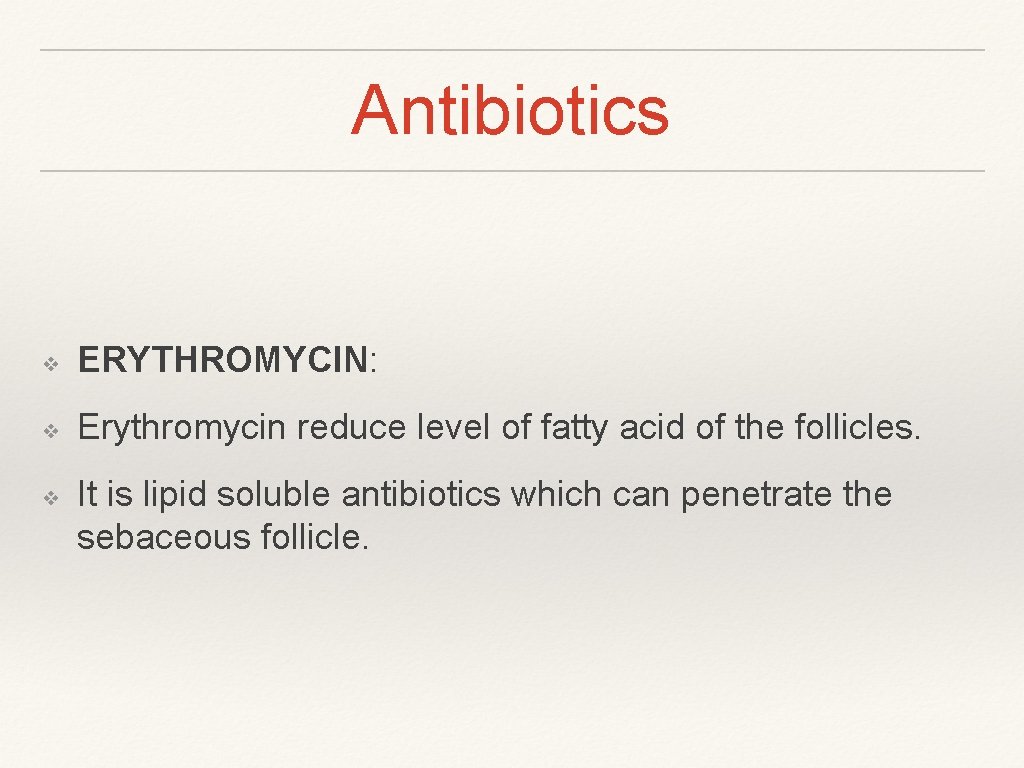 Antibiotics ❖ ERYTHROMYCIN: ❖ Erythromycin reduce level of fatty acid of the follicles. ❖