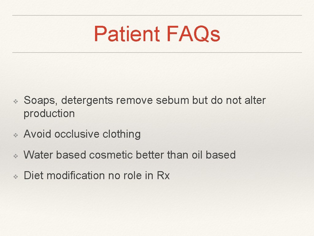 Patient FAQs ❖ Soaps, detergents remove sebum but do not alter production ❖ Avoid