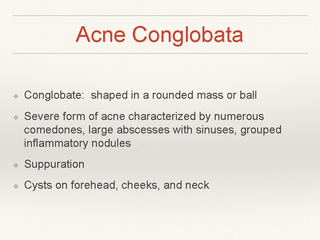 Acne Conglobata ❖ ❖ Conglobate: shaped in a rounded mass or ball Severe form