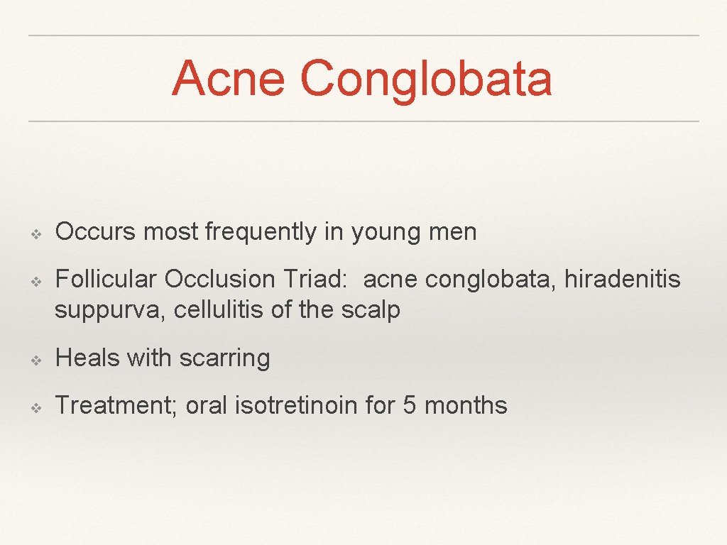 Acne Conglobata ❖ ❖ Occurs most frequently in young men Follicular Occlusion Triad: acne