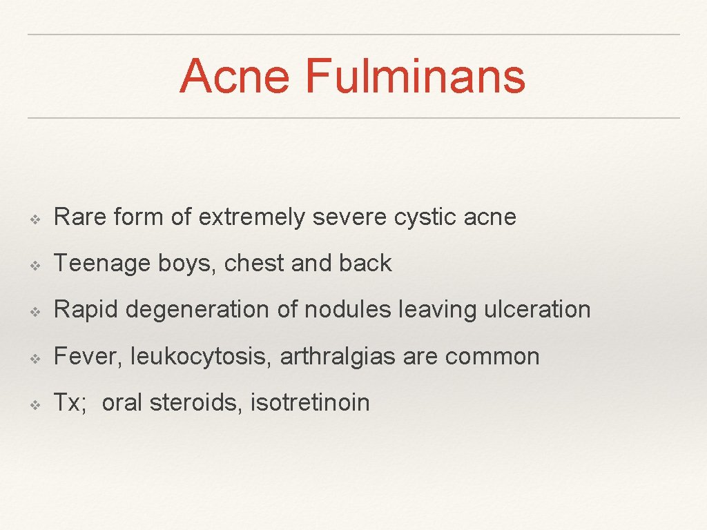 Acne Fulminans ❖ Rare form of extremely severe cystic acne ❖ Teenage boys, chest