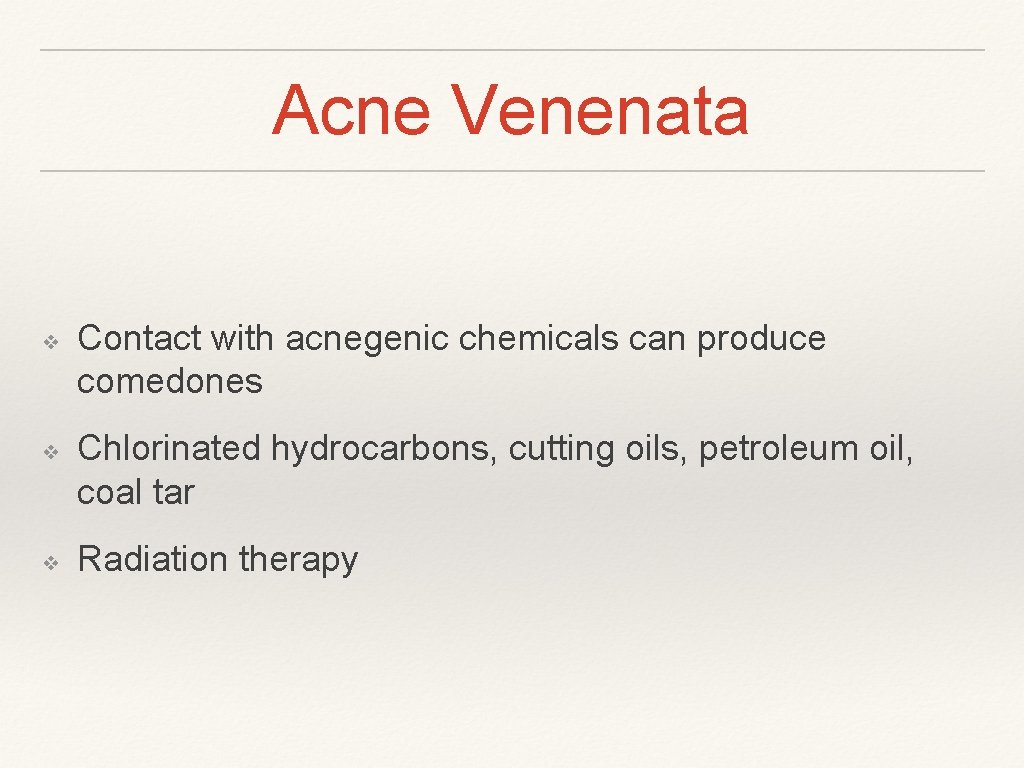 Acne Venenata ❖ ❖ ❖ Contact with acnegenic chemicals can produce comedones Chlorinated hydrocarbons,