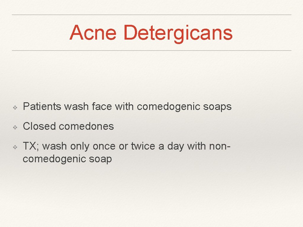 Acne Detergicans ❖ Patients wash face with comedogenic soaps ❖ Closed comedones ❖ TX;