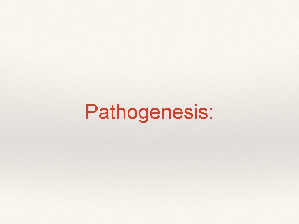 Pathogenesis: 