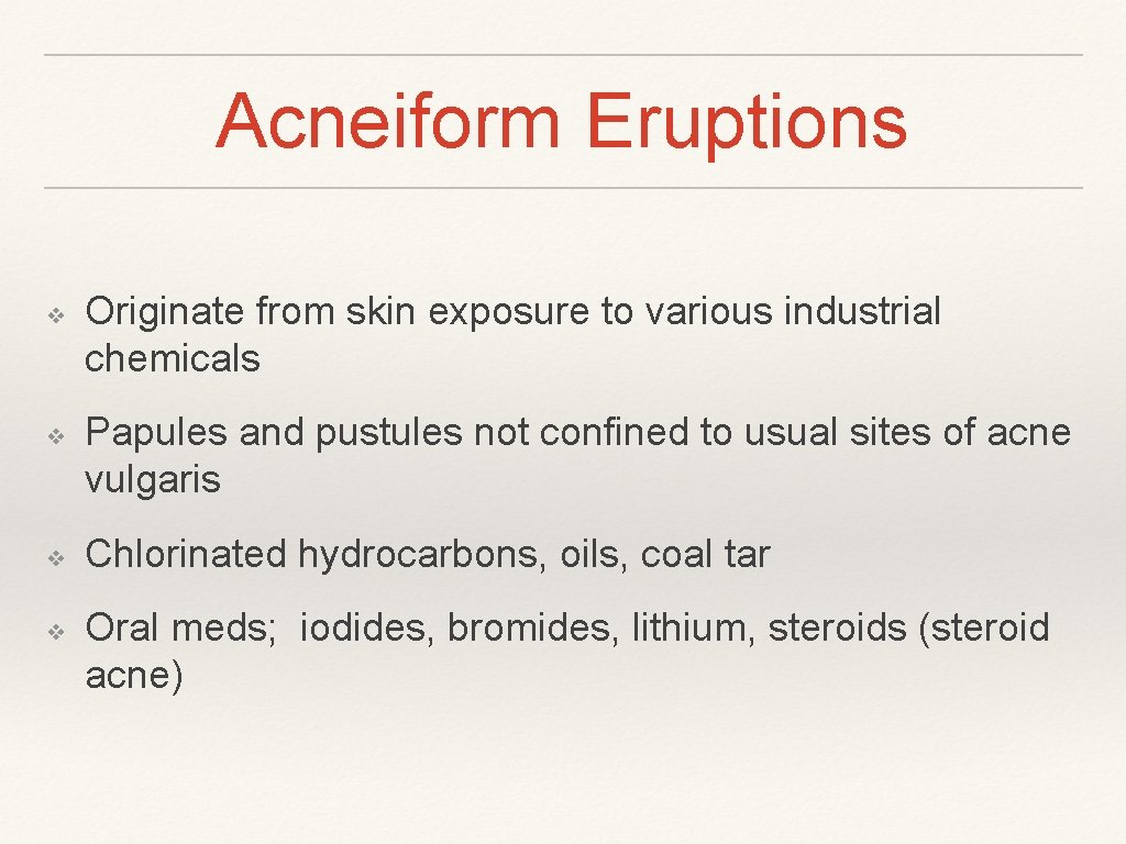 Acneiform Eruptions ❖ ❖ Originate from skin exposure to various industrial chemicals Papules and