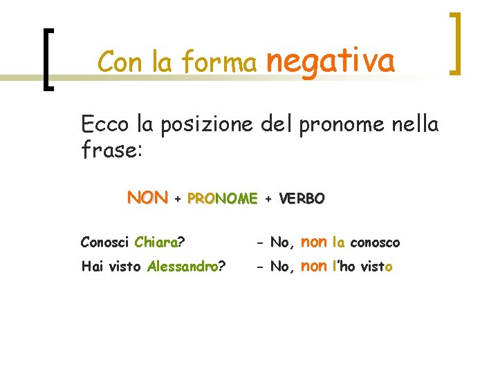 Con la forma negativa Ecco la posizione del pronome nella frase: NON + PRONOME Con la forma negativa Ecco la posizione del pronome nella frase: NON + PRONOME