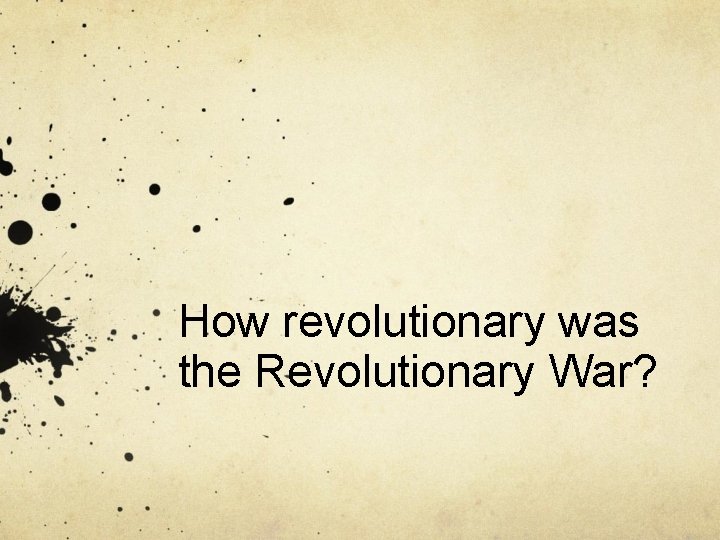 How revolutionary was the Revolutionary War? 