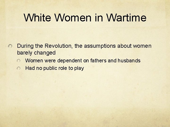 White Women in Wartime During the Revolution, the assumptions about women barely changed Women