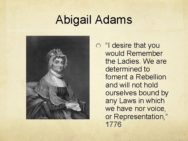 Abigail Adams “I desire that you would Remember the Ladies. We are determined to